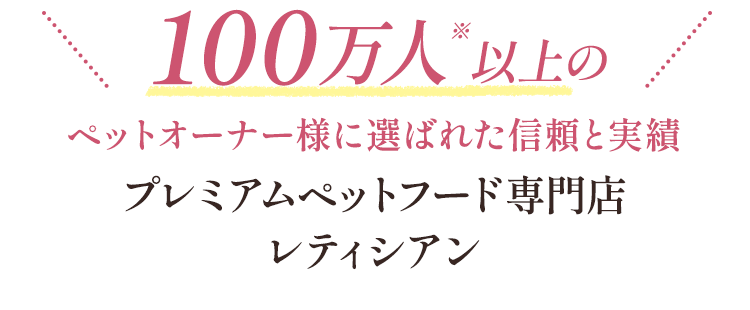 100万人※以上のペットオーナー様に選ばれた信頼と実績