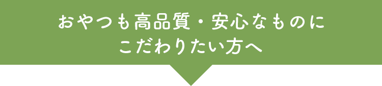 おやつも高品質・安心なものにこだわりたい方へ